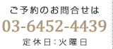 ご予約お問い合わせは03-6452-4439定休日：火曜日