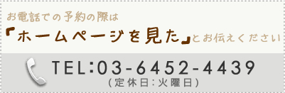 お電話での予約の際は「ホームページ見た」とお伝えくださいTEL：03-6452-4439